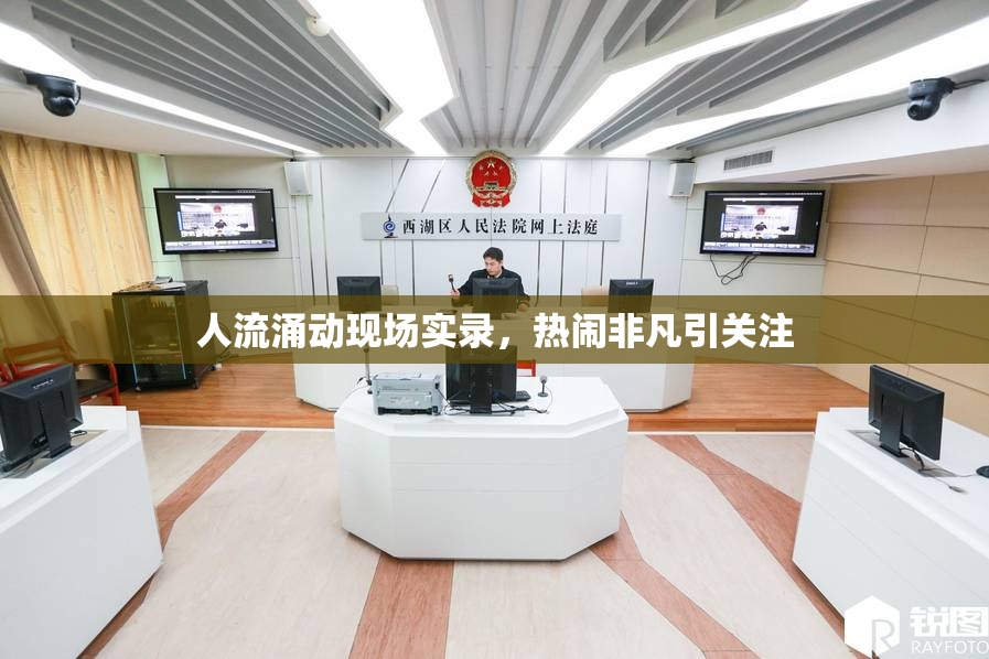 人流涌动现场实录，热闹非凡引关注