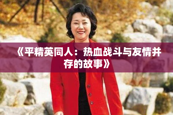 《平精英同人：热血战斗与友情并存的故事》