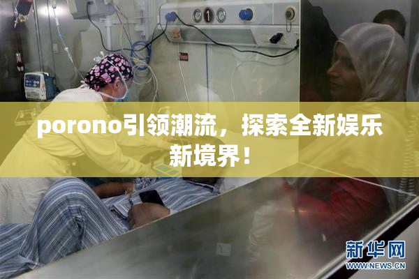 porono引领潮流，探索全新娱乐新境界！