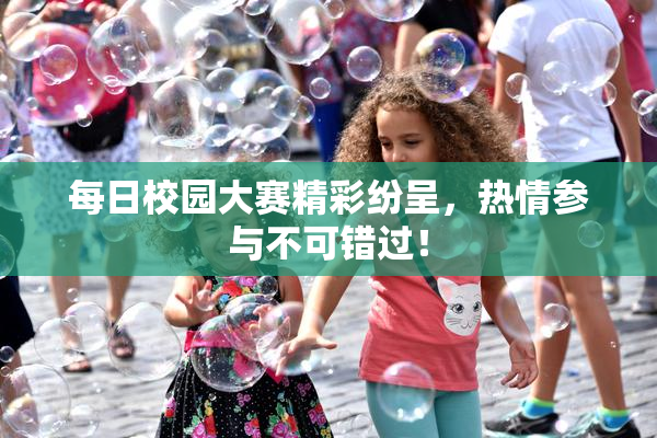每日校园大赛精彩纷呈，热情参与不可错过！