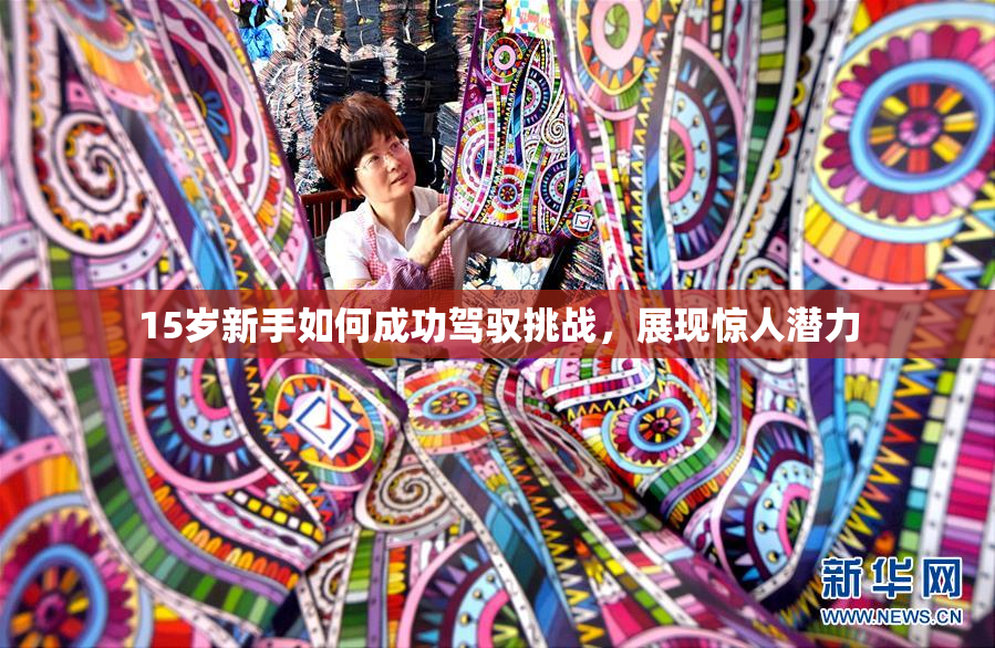 15岁新手如何成功驾驭挑战，展现惊人潜力