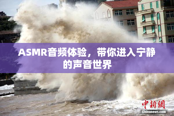 ASMR音频体验，带你进入宁静的声音世界