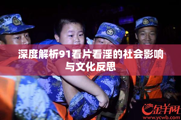 深度解析91看片看淫的社会影响与文化反思