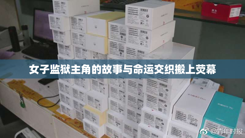 女子监狱主角的故事与命运交织搬上荧幕
