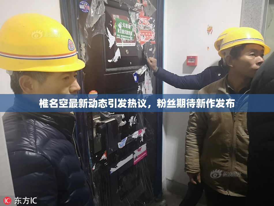 椎名空最新动态引发热议，粉丝期待新作发布