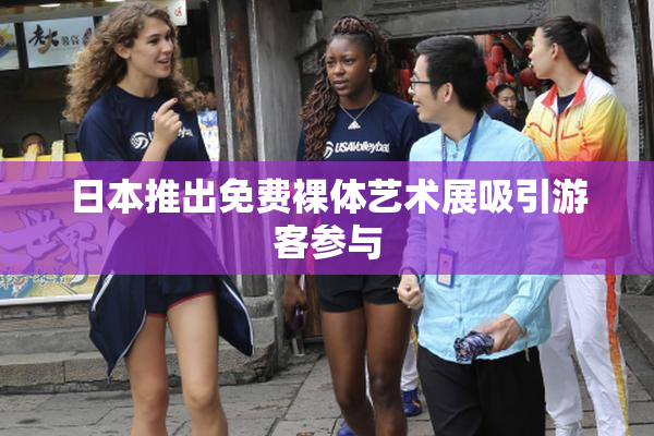 日本推出免费裸体艺术展吸引游客参与