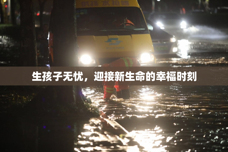 生孩子无忧，迎接新生命的幸福时刻