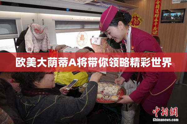 欧美大荫蒂A将带你领略精彩世界