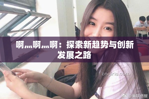 啊灬啊灬啊：探索新趋势与创新发展之路