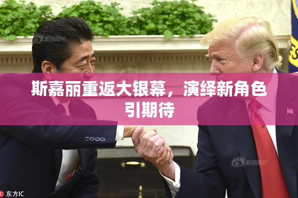 斯嘉丽重返大银幕，演绎新角色引期待