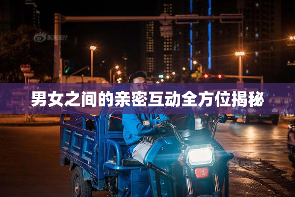 男女之间的亲密互动全方位揭秘