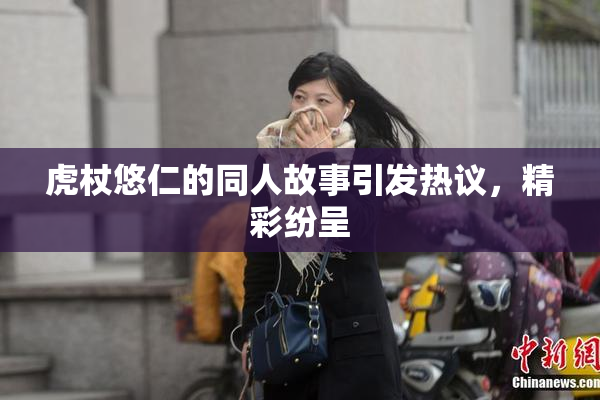虎杖悠仁的同人故事引发热议，精彩纷呈