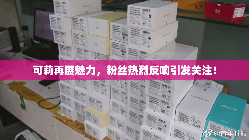 可莉再展魅力，粉丝热烈反响引发关注！