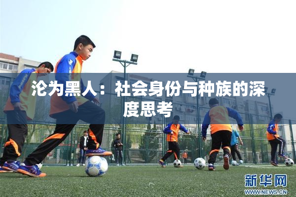 沦为黑人：社会身份与种族的深度思考