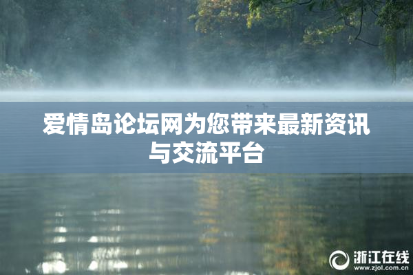 爱情岛论坛网为您带来最新资讯与交流平台