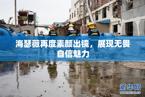 海瑟薇再度素颜出镜，展现无畏自信魅力