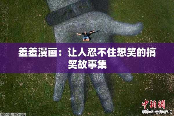羞羞漫画：让人忍不住想笑的搞笑故事集