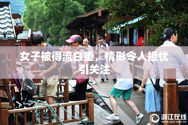 女子被得流白重，情形令人担忧引关注