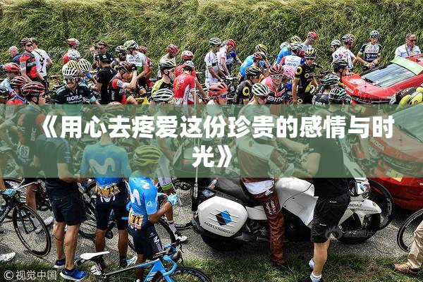 《用心去疼爱这份珍贵的感情与时光》