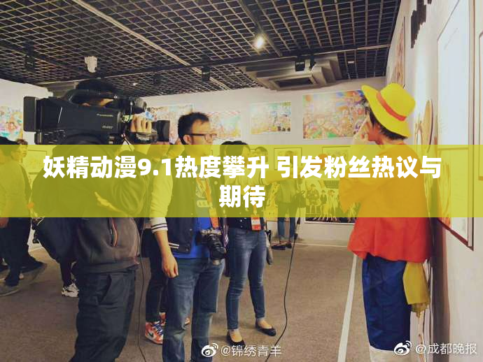 妖精动漫9.1热度攀升 引发粉丝热议与期待