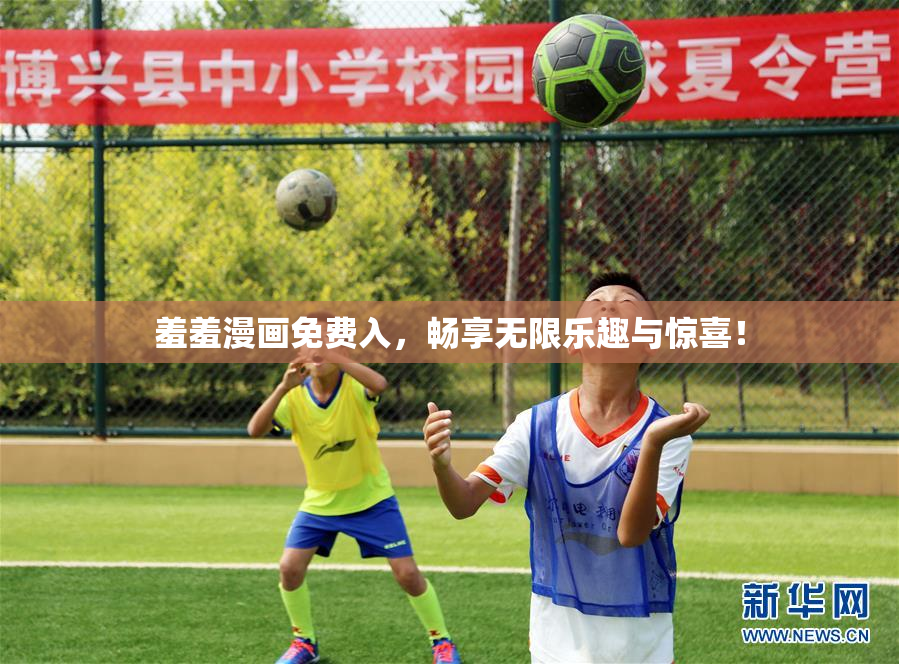 羞羞漫画免费入，畅享无限乐趣与惊喜！