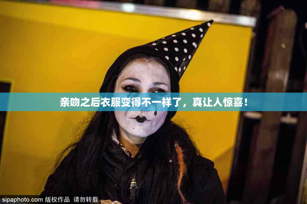 亲吻之后衣服变得不一样了，真让人惊喜！