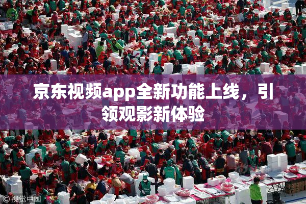 京东视频app全新功能上线，引领观影新体验