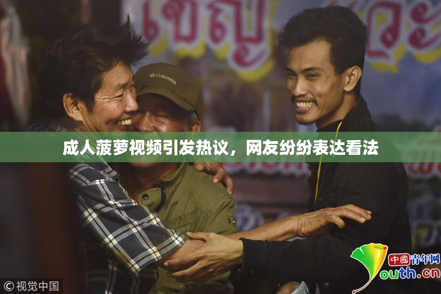 成人菠萝视频引发热议，网友纷纷表达看法