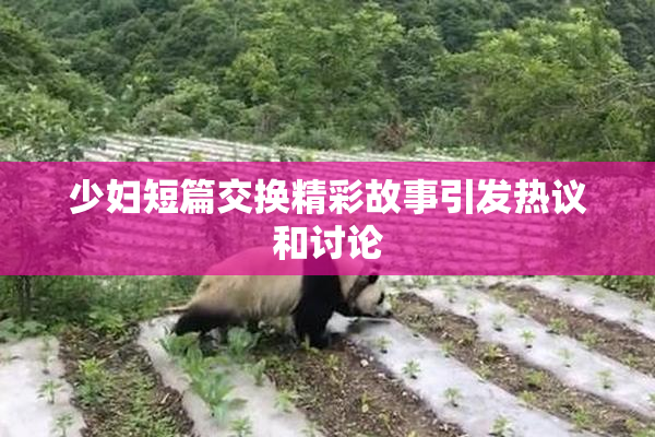 少妇短篇交换精彩故事引发热议和讨论
