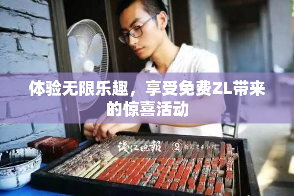 体验无限乐趣，享受免费ZL带来的惊喜活动