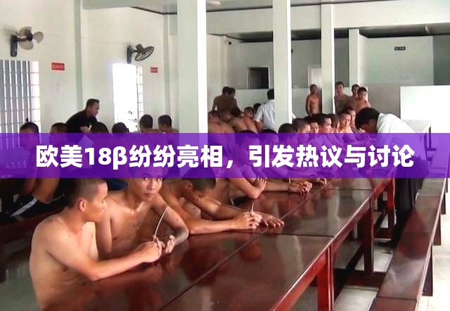 欧美18β纷纷亮相，引发热议与讨论
