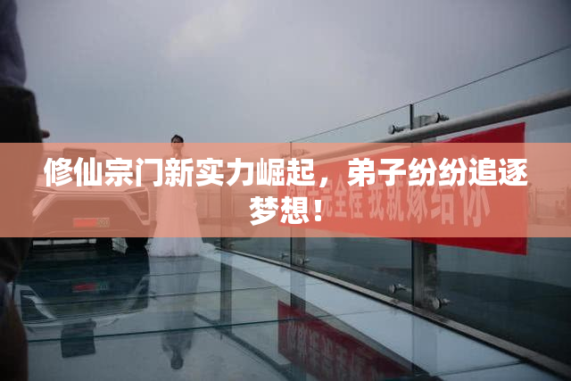 修仙宗门新实力崛起，弟子纷纷追逐梦想！