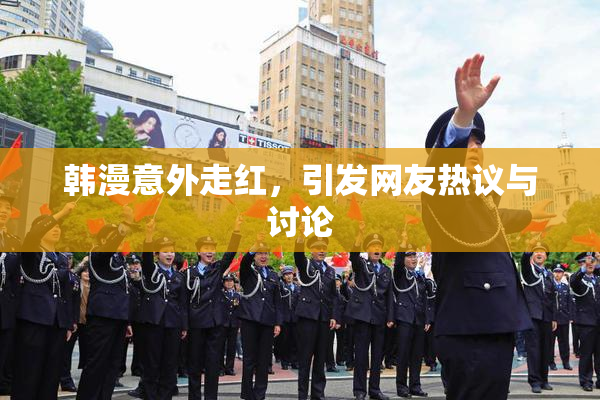 韩漫意外走红，引发网友热议与讨论