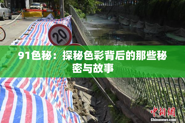 91色秘：探秘色彩背后的那些秘密与故事
