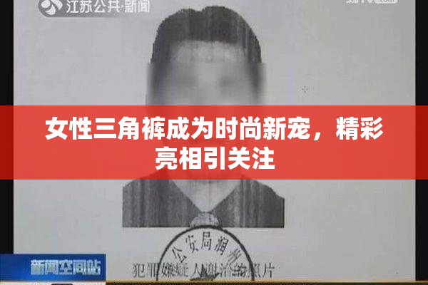 女性三角裤成为时尚新宠，精彩亮相引关注