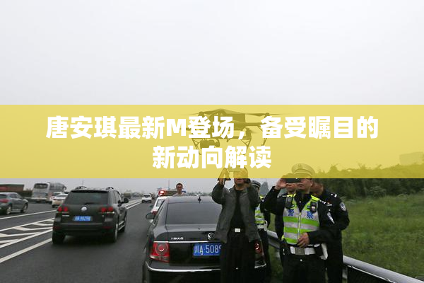 唐安琪最新M登场，备受瞩目的新动向解读