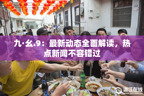九·幺.9：最新动态全面解读，热点新闻不容错过