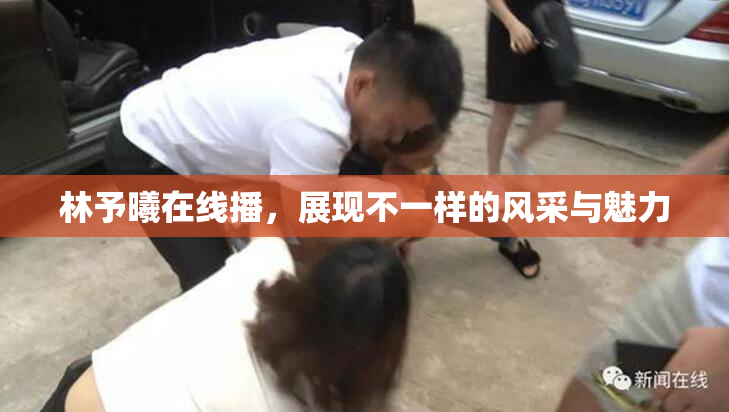林予曦在线播，展现不一样的风采与魅力