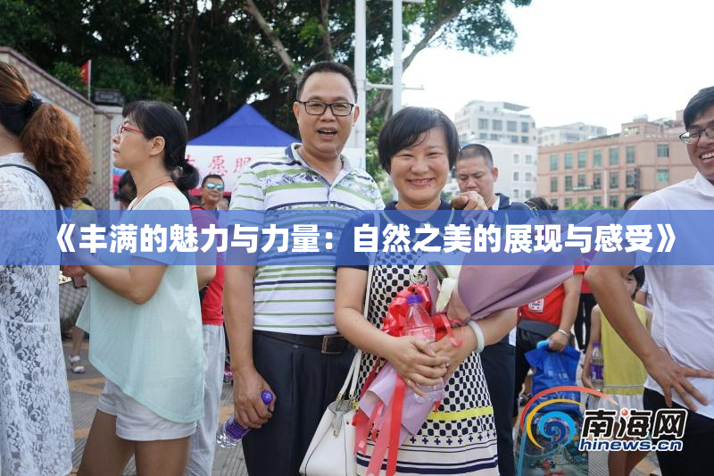 《丰满的魅力与力量：自然之美的展现与感受》