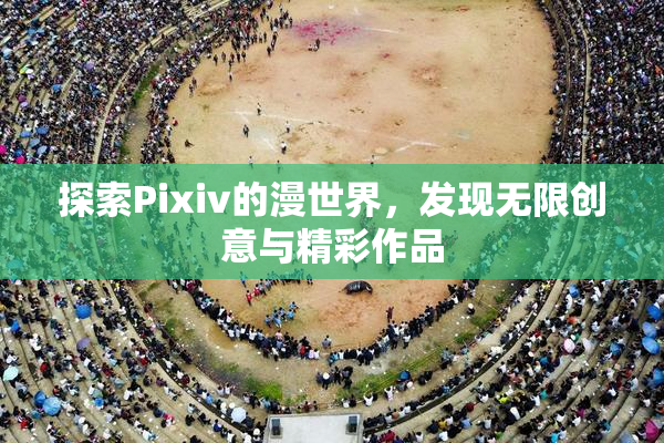 探索Pixiv的漫世界，发现无限创意与精彩作品