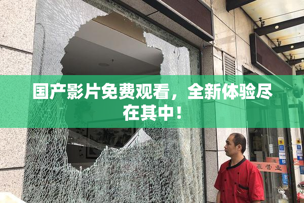 国产影片免费观看，全新体验尽在其中！