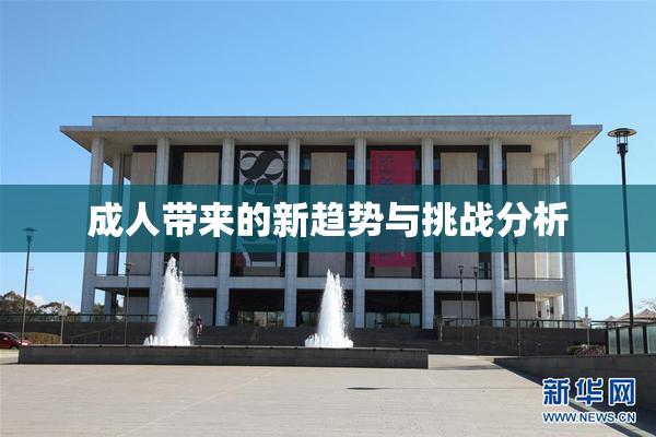 成人带来的新趋势与挑战分析