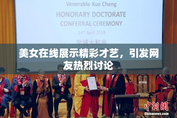 美女在线展示精彩才艺，引发网友热烈讨论