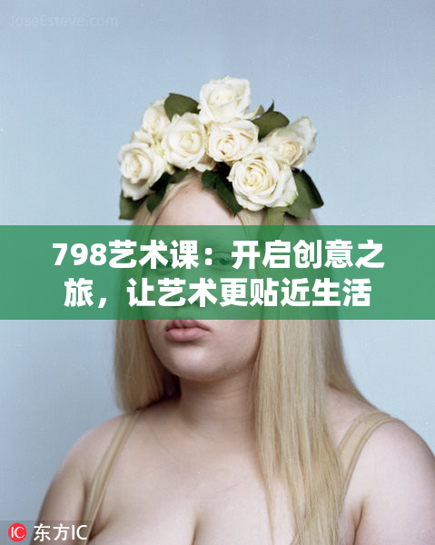 798艺术课：开启创意之旅，让艺术更贴近生活
