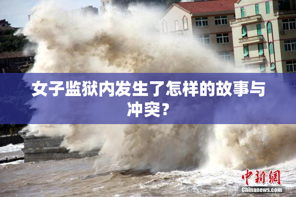 女子监狱内发生了怎样的故事与冲突？