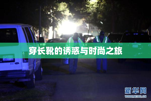 穿长靴的诱惑与时尚之旅