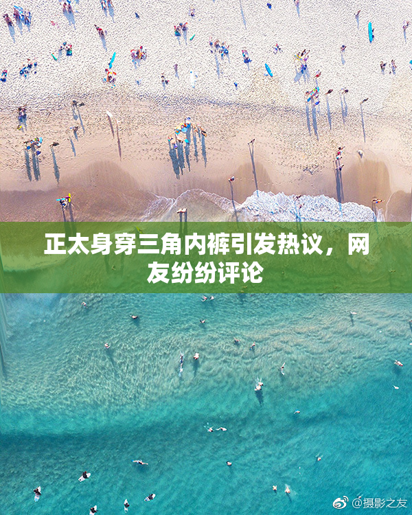 正太身穿三角内裤引发热议，网友纷纷评论