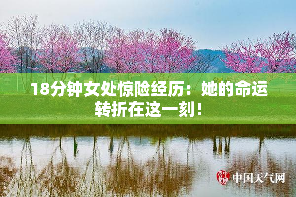 18分钟女处惊险经历：她的命运转折在这一刻！