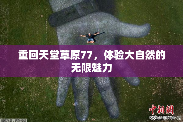 重回天堂草原77，体验大自然的无限魅力