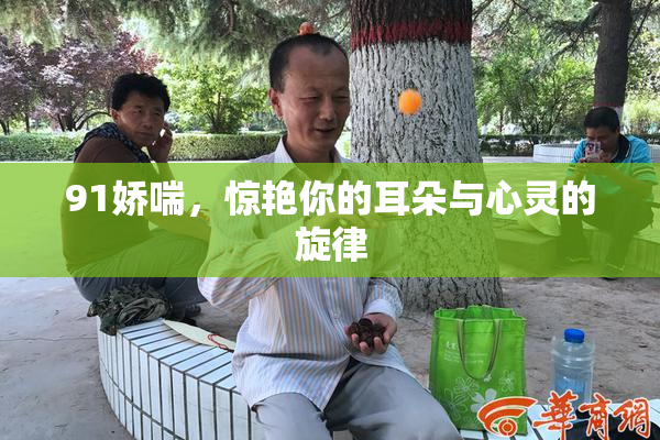 91娇喘，惊艳你的耳朵与心灵的旋律